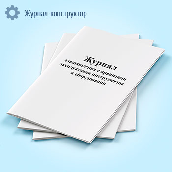 Журнал ознакомления с правилами эксплуатации инструментов и оборудования